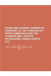 Notes and Queries, Number 69, February 22, 1851 a Medium of Inter-Communication for Literary Men, Artists, Antiquaries, Genealogists, Etc