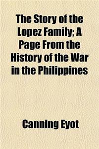 The Story of the Lopez Family; A Page from the History of the War in the Philippines