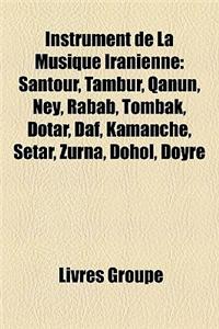 Instrument de La Musique Iranienne: Santour, Tambur, Qanun, Ney, Rabab, Tombak, Dotar, Daf, Kamanche, Setar, Zurna, Dohol, Doyre