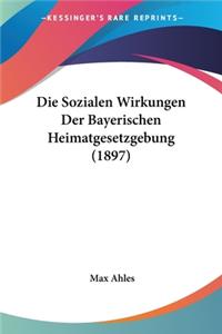 Die Sozialen Wirkungen Der Bayerischen Heimatgesetzgebung (1897)