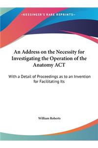 An Address on the Necessity for Investigating the Operation of the Anatomy ACT