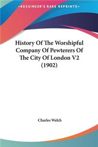 History Of The Worshipful Company Of Pewterers Of The City Of London V2 (1902)