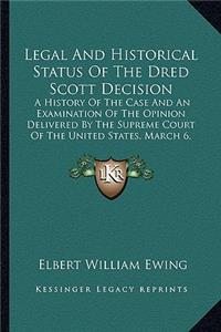 Legal And Historical Status Of The Dred Scott Decision: A History Of The Case And An Examination Of The Opinion Delivered By The Supreme Court Of The United States, March 6, 1857 (1909)