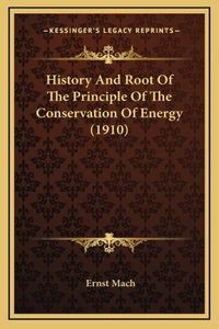 History And Root Of The Principle Of The Conservation Of Energy (1910)