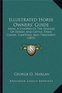 Illustrated Horse Owners' Guide: Being a Synopsis of the Diseases of Horses and Cattle, Their Causes, Symptoms, and Treatment (1875)