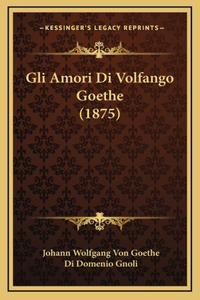 Gli Amori Di Volfango Goethe (1875)