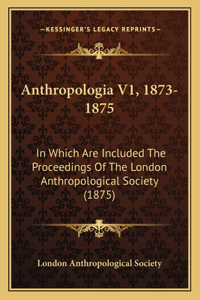 Anthropologia V1, 1873-1875