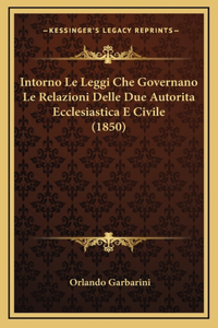 Intorno Le Leggi Che Governano Le Relazioni Delle Due Autorita Ecclesiastica E Civile (1850)