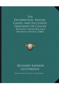 The Distribution, Nature, Causes, And Successful Treatment Of Cancer