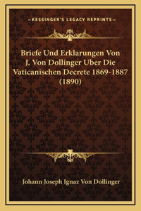 Briefe Und Erklarungen Von J. Von Dollinger Uber Die Vaticanischen Decrete 1869-1887 (1890)