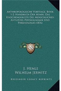 Anthropologische Vortrage, Book 1-2; Handbuch Der Mimik; Das Knochengeruste Des Menschlichen Antlitzes; Physiognomik Und Phrenologie (1876)