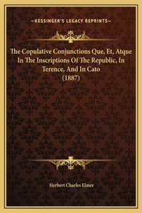 The Copulative Conjunctions Que, Et, Atque In The Inscriptions Of The Republic, In Terence, And In Cato (1887)