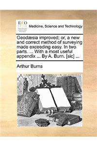 Geod]sia Improved; Or, a New and Correct Method of Surveying Made Exceeding Easy. in Two Parts. ... with a Most Useful Appendix ... by A. Burn. [Sic] ...