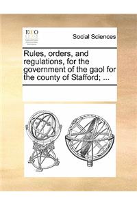 Rules, Orders, and Regulations, for the Government of the Gaol for the County of Stafford; ...