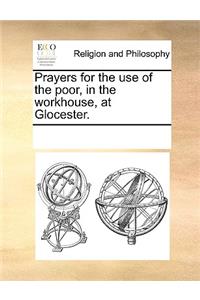 Prayers for the Use of the Poor, in the Workhouse, at Glocester.