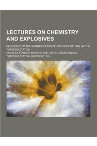 Lectures on Chemistry and Explosives; Delivered to the Summer Class of Officers of 1888, at the Torpedo Station