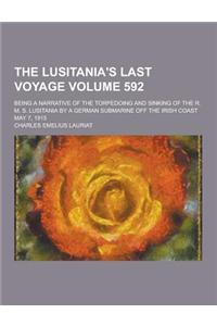 The Lusitania's Last Voyage; Being a Narrative of the Torpedoing and Sinking of the R. M. S. Lusitania by a German Submarine Off the Irish Coast May 7