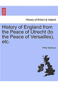 History of England from the Peace of Utrecht (to the Peace of Versailles), etc.