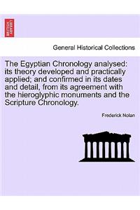 Egyptian Chronology analysed: its theory developed and practically applied; and confirmed in its dates and detail, from its agreement with the hieroglyphic monuments and the Scri