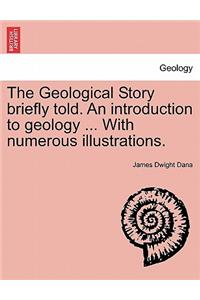 Geological Story Briefly Told. an Introduction to Geology ... with Numerous Illustrations.