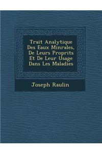 Trait Analytique Des Eaux Min Rales, de Leurs Propri T S Et de Leur Usage Dans Les Maladies