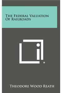 The Federal Valuation of Railroads