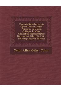Joannis Saresberiensis Opera Omnia. Nunc Primum in Unum Collegit Et Cum Codicibus Manuscriptis