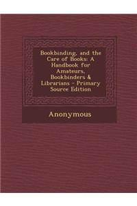 Bookbinding, and the Care of Books