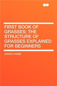 First Book of Grasses; The Structure of Grasses Explained for Beginners