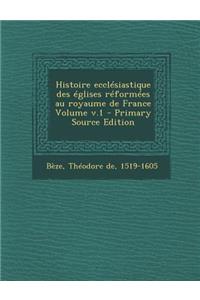 Histoire Ecclesiastique Des Eglises Reformees Au Royaume de France Volume V.1