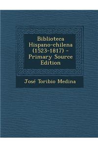 Biblioteca Hispano-Chilena (1523-1817) - Primary Source Edition