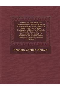 Letters to and from the Government of Madras: Relative to the Disturbances in Canara, in April, 1837, with Some Explanatory Notes. to Which Is Prefixe