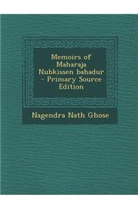 Memoirs of Maharaja Nubkissen Bahadur - Primary Source Edition