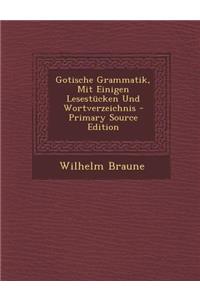 Gotische Grammatik, Mit Einigen Lesestucken Und Wortverzeichnis - Primary Source Edition