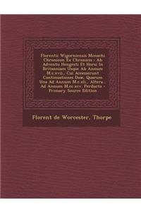 Florentii Wigorniensis Monachi Chronicon Ex Chronicis: AB Adventu Hengesti Et Horsi in Britanniam Usque AB Annum M.C.XVII., Cui Accesserunt Continuationes Duae, Quarum Una Ad Annum M.C.XLI., Altera... Ad Annum M.CC.XCV. Perducta