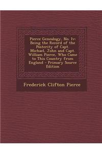Pierce Genealogy, No. IV: Being the Record of the Posterity of Capt. Michael, John and Capt. William Pierce, Who Came to This Country from Engla