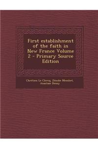First Establishment of the Faith in New France Volume 2 - Primary Source Edition