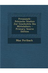 Preussisch-Polnische Studien Zur Geschichte Des Mittelalters - Primary Source Edition