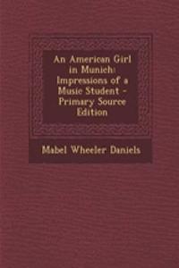 An American Girl in Munich: Impressions of a Music Student - Primary Source Edition