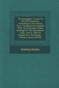 The Septuagint Version of the Old Testament, According to the Vatican Text, Translated Into English: With the Principal Various Readings of the Alexandrine Copy, and a Table of Comparative Chronology - Primary Source Edition