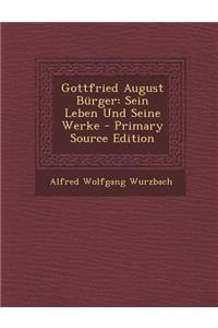 Gottfried August Burger: Sein Leben Und Seine Werke - Primary Source Edition
