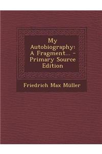 My Autobiography: A Fragment... - Primary Source Edition