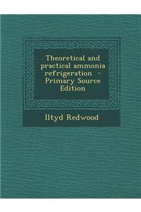 Theoretical and Practical Ammonia Refrigeration - Primary Source Edition