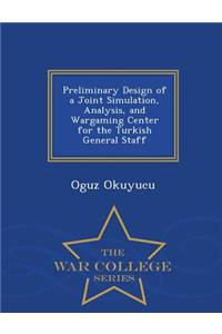 Preliminary Design of a Joint Simulation, Analysis, and Wargaming Center for the Turkish General Staff - War College Series