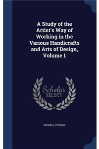 Study of the Artist's Way of Working in the Various Handicrafts and Arts of Design, Volume 1