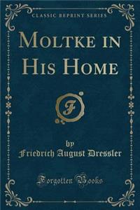 Moltke in His Home (Classic Reprint)