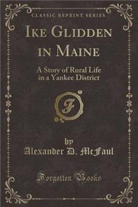 Ike Glidden in Maine: A Story of Rural Life in a Yankee District (Classic Reprint)