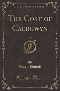 The Cost of Caergwyn, Vol. 2 of 3 (Classic Reprint)