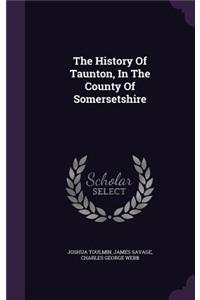 History Of Taunton, In The County Of Somersetshire