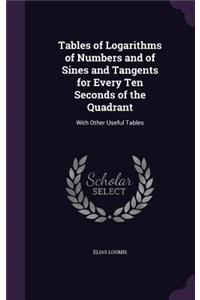 Tables of Logarithms of Numbers and of Sines and Tangents for Every Ten Seconds of the Quadrant